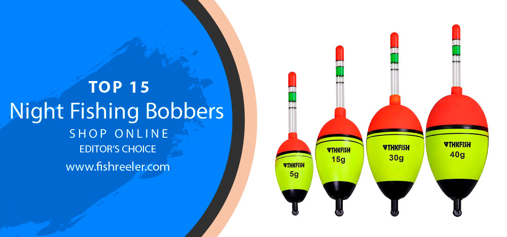 TOP 15 Night Fishing Bobbers: Buying Guide & Reviews 2022